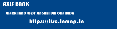 AXIS BANK  JHARKHAND WEST SINGHBHUM CHAIBASA   ifsc code
